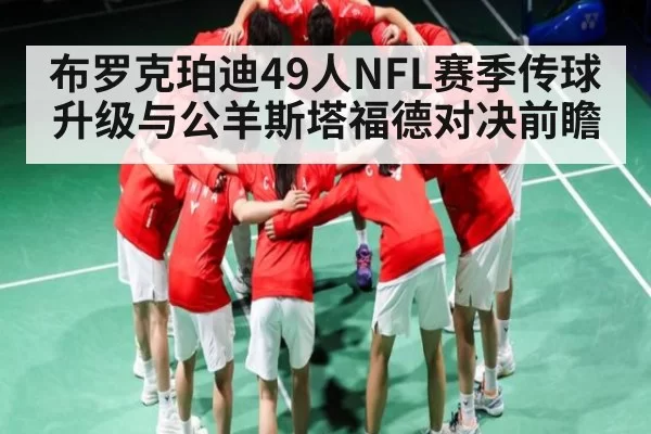 布罗克珀迪49人NFL赛季传球升级与公羊斯塔福德对决前瞻 - LCK